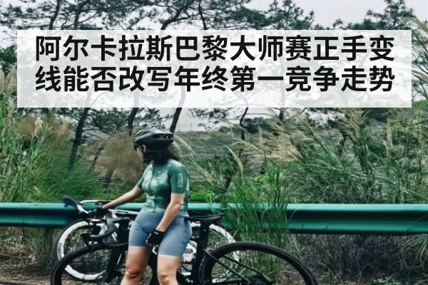 阿尔卡拉斯巴黎大师赛正手变线能否改写年终第一竞争走势 | PVP