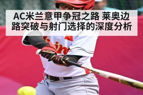 AC米兰意甲争冠之路 莱奥边路突破与射门选择的深度分析 | PVP
